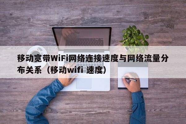移动宽带WiFi网络连接速度与网络流量分布关系（移动wifi 速度）