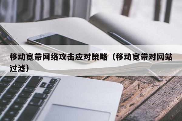 移动宽带网络攻击应对策略（移动宽带对网站过滤）