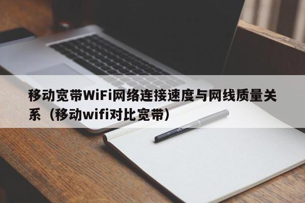 移动宽带WiFi网络连接速度与网线质量关系（移动wifi对比宽带）