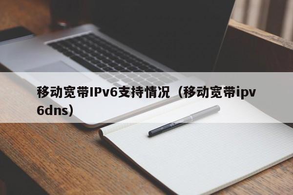 移动宽带IPv6支持情况（移动宽带ipv6dns）